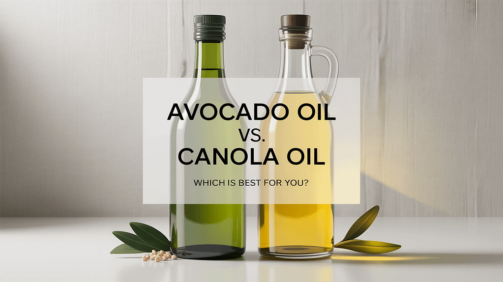 Avocado Oil vs. Canola Oil: Avocado Oil Comes Out on Top for Health and Cooking